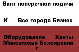 Винт поперечной подачи 16К20 - Все города Бизнес » Оборудование   . Ханты-Мансийский,Белоярский г.